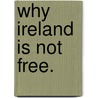 Why Ireland Is Not Free. door T.M. Healy