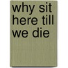 Why Sit Here Till We Die door Peggy Pennington Kirchhoff