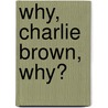 Why, Charlie Brown, Why? by Charles M. Schulz