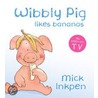 Wibbly Pig Likes Bananas by Mr Mick Inkpen
