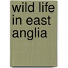 Wild Life In East Anglia door William Alfred Dutt