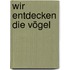 Wir entdecken die Vögel