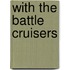 With The Battle Cruisers