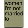 Women I'm Not Married To by Franklin P 1881 Adams