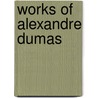 Works of Alexandre Dumas door pere Alexandre Dumas