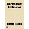 Workshops Of Destruction by Harold Begbie