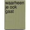 Waarheen je ook gaat