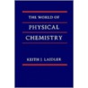 World Of Physical Chem P by Keith J. Laidler