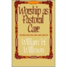 Worship as Pastoral Care by William H. Willimon