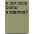 Y Por Casa Como Andamos?