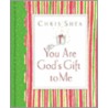 You Are God's Gift To Me by Chris Shea