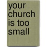 Your Church Is Too Small door John H. Armstrong