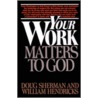 Your Work Matters to God door William Hendricks