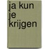 Ja kun je krijgen