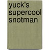 Yuck's Supercool Snotman door Matt and Dave