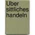 Über sittliches Handeln