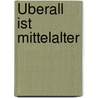 Überall ist Mittelalter by Horst Fuhrmann