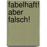 Fabelhaft! Aber falsch! by Franz Josef Görtz