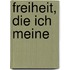 Freiheit, die ich meine