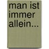 Man ist immer allein...