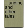 .. Undine And Other Tales by Friedrich Heinrich Karl La Motte-Fouque