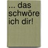 ... das schwöre ich dir!