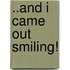 ..And I Came Out Smiling!