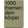 1000 Themen: Dein Körper by Angela Lenz