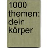 1000 Themen: Dein Körper door Angela Lenz