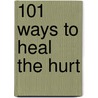 101 Ways To Heal The Hurt door Deborah Stefaniak