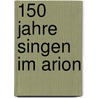 150 Jahre Singen Im Arion by Unknown