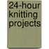 24-Hour Knitting Projects