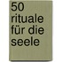 50 Rituale für die Seele