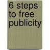 6 Steps To Free Publicity door Marcia Yudkin