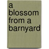 A Blossom from a Barnyard door Judith Lynn Sanson