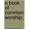A Book Of Common Worship; door Onbekend