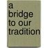 A Bridge to Our Tradition