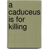 A Caduceus Is For Killing door Diana Kirk