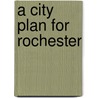 A City Plan For Rochester door Arnold William Brunner