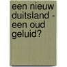 Een nieuw Duitsland - een oud geluid? door T. Nijhuis