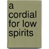 A Cordial For Low Spirits