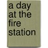 A Day At The Fire Station