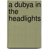 A Dubya in the Headlights door Joe Hayden