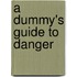 A Dummy's Guide to Danger