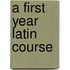 A First Year Latin Course