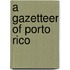 A Gazetteer Of Porto Rico