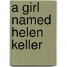 A Girl Named Helen Keller by Margo Lundell