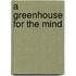 A Greenhouse For The Mind