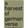 A Harvest Of German Verse door Margarete Anna Münsterberg