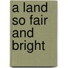 A Land So Fair and Bright door Russ Hofvendahl
